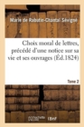 Choix Moral de Lettres, Pr?c?d? d'Une Notice Sur Sa Vie Et Ses Ouvrages. Tome 2 - Book