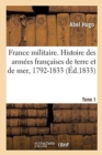 France Militaire. Histoire Des Arm?es Fran?aises de Terre Et de Mer, 1792-1833. Tome 1 - Book