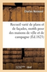 Recueil Varie de Plans Et de Facades, Motifs Pour Des Maisons de Ville Et de Campagne : Des Monumens Et Des Etablissemens Publics Et Particuliers - Book