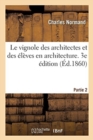 Le Vignole Des Architectes Et Des ?l?ves En Architecture. 3e ?dition : Partie 2. D?tails Relatifs ? l'Ornement Des Cinq Ordres d'Architecture - Book