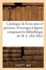 Catalogue de Livres Rares Et Precieux, d'Ouvrages A Figures Composant La Bibliotheque de M. L. - Book