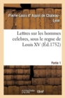 Lettres Sur Les Hommes Celebres, Dans Les Sciences, La Litt?rature Et Les Beaux Arts : Sous Le Regne de Louis XV. Partie 1 - Book