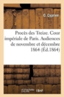 Proces Des Treize. Cour Imperiale de Paris. Audiences Des 24-25 Et 30 Novembre : 1-2 Et 7 Decembre 1864 - Book