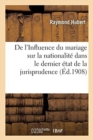 de l'Influence Du Mariage Sur La Nationalite Dans Le Dernier Etat de la Jurisprudence : Et de la Pratique Administrative - Book