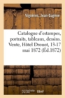 Catalogue d'Estampes Anciennes, Portraits, Eaux-Fortes Modernes, Lithographies, Planches de Cuivre : Ouvrages ? Figures, Livres, Tableaux, Dessins. Vente, H?tel Drouot, 13-17 Mai 1872 - Book