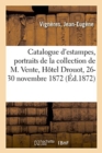 Catalogue d'Estampes, Portraits, Pi?ces En Couleur : de la Collection de M. Vente, H?tel Drouot, 26-30 Novembre 1872 - Book