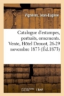 Catalogue d'Estampes, Portraits, Ornements, Caricatures, Historiques, Livres ? Figures : Vignettes. Vente, H?tel Drouot, 26-29 Novembre 1873 - Book