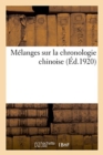 Melanges Sur La Chronologie Chinoise. Notes Concernant La Chronologie Chinoise : Prolegomenes A La Concordance Neomenique - Book