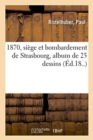 1870, Si?ge Et Bombardement de Strasbourg, Album de 25 Dessins - Book