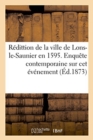 Redittion de la Ville de Lons-Le-Saunier En 1595. Enquete Contemporaine Sur CET Evenement - Book