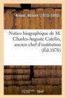 Notice Biographique de M. Charles-Auguste Catelin, Ancien Chef d'Institution : Vice-Pr?sident de la Soci?t? d'Instruction Et d'?ducation Populaires - Book