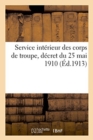 Service Interieur Des Corps de Troupe, Decret Du 25 Mai 1910 : Fascicule Des Modifications Apportees A Ce Reglement Depuis Sa Publication - Book