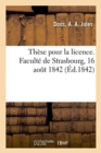These de Licence. Faculte de Strasbourg, 16 Aout 1842 - Book