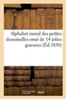 Alphabet Moral Des Petites Demoiselles Orne de 14 Jolies Gravures - Book