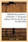 Alphabet Des Animaux, Contenant 1 Degrees de Grosses Lettres, Et Les Ba, Be, Bi, Bo, Bu : 2 Degrees Des Mots d'Une, Deux, Trois, Quatre, Cinq Et Six Syllabes, Le Tout Bien Divise - Book