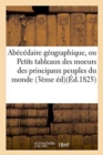 Abecedaire Geographique, Ou Petits Tableaux Des Moeurs Des Principaux Peuples Du Monde : Orne de Jolies Figures. Troisieme Edition - Book