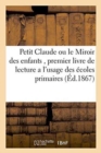 Petit Claude Ou Le Miroir Des Enfants, Premier Livre de Lecture a l'Usage Des Ecoles Primaires - Book