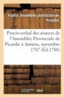 Proces-Verbal Des Seances de l'Assemblee Provinciale de Picardie, Tenue A Amiens : En Novembre & Decembre 1787 - Book