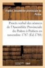Proces Verbal Des Seances de l'Assemblee Provinciale Du Poitou, Tenue A Poitiers En Novembre : & Decembre 1787 - Book