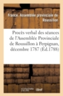 Proces Verbal Des Seances de l'Assemblee Provinciale de Roussillon, Tenue A Perpignan, : Dans Les Mois de Decembre 1787, & Janvier 1788 - Book