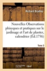 Nouvelles Observations Phisyques Et Pratiques Sur Le Jardinage Et l'Art de Planter, Tome 3 : Avec Le Calendrier Des Jardiniers. - Book