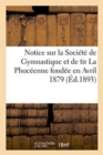 Notice Sur La Soci?t? de Gymnastique Et de Tir La Phoc?enne Fond?e En Avril 1879 - Book