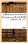 Bibliotheque Des Auteurs de Bourgogne, Par Feu M. l'Abbe Papillon. Tome 2 - Book