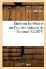 ?tude Sur Les Filtres Et Sur l'Eau Des Fontaines de Toulouse - Book