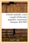 L'Ecole Mutuelle Cours Complet d'Education Populaire. Grammaire Francaise - Book