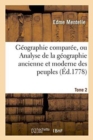 G?ographie Compar?e, Ou Analyse de la G?ographie Ancienne Et Moderne Des Peuples Tome 2 : de Tous Les Pays Et de Tous Les ?ges; Accompagn?e de Tableaux Analytiques - Book