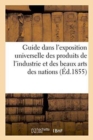 Guide Dans l'Exposition Universelle Des Produits de l'Industrie Et Des Beaux Arts : de Toutes Les Nations - Book