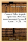 Castor Et Pollux, Trag?die, Repr?sent?e ? Versailles, Devant Sa Majest?, Le Samedi 9 Juin 1770 - Book
