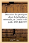 Discussion Des Principaux Objets de la L?gislation Criminelle Pr?sent?e Au Conseil : Le 30 Juillet 1787, Dans Le Rapport de l'Affaire Des Nomm?s Simarre, Lardoise & Bradier - Book