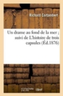 Un Drame Au Fond de la Mer Suivi de l'Histoire de Trois Capsules - Book