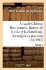 Ainay-Le-Chateau En Bourbonnais. Volume 1 : Histoire de la Ville Et de la Chatellenie, Des Origines A Nos Jours - Book