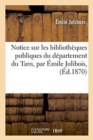 Notice Sur Les Biblioth?ques Publiques Du D?partement Du Tarn, Par ?mile Jolibois, - Book