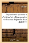 Exposition de Peinture Et d'Objets d'Art : A l'Occasion de l'Inauguration de la Statue Equestre de Jeanne d'Arc - Book