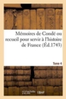 M?moires de Cond? Ou Recueil Pour Servir ? l'Histoire de France. Tome 4 : Contenant CE Qui S' Est Pass? de Plus M?morable Dans Le Royaume, Sous Le R?gne de Fran?ois II - Book