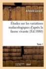 ?tudes Sur Les Variations Malacologiques. Tome 1 : D'Apr?s La Faune Vivante Et Fossile de la Partie Centrale Du Bassin Du Rh?n - Book