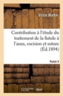 Contribution ? l'?tude Du Traitement de la Fistule ? l'Anus, Excision Et Suture, Par Victor Martin, - Book