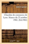 Chambre de Commerce de Lyon. Seance Du 23 Octobre 1902. : Responsabilite Des Compagnies de Chemins de Fer Modification de l'Article 103 Du Code de Commerce - Book