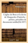 L'?glise de Brou Et La Devise de Marguerite d'Autriche: Po?sies, Pr?c?d?es de Documents In?dits - Book