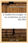 J. Guadet Et Les Aveugles: Sa Vie, Ses Doctrines, Ses ?crits - Book