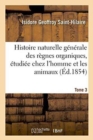 Histoire Naturelle G?n?rale Des R?gnes Organiques, Principalement ?tudi?e Tome 3 : Chez l'Homme Et Les Animaux. - Book