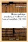 Histoire Politique, Anecdotique Et Litt?raire Du Journal Des D?bats. Tome 2 - Book