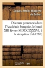 Discours Prononces Dans l'Academie Francoise, Le Lundi XIII Fevrier MDCCLXXXVI, : A La Reception de M. Le Comte de Guibert - Book