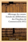 Affermage Des Canaux. Extraits Des Deliberations Des Chambres de Commerce Et Des : Petitions de l'Industrie, Du Commerce Et de la Batellerie. Publies Par Le Comite Des Houilleres - Book