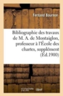 Bibliographie Des Travaux de M. A. de Montaiglon, Professeur A l'Ecole Des Chartes: Supplement - Book