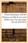 Fleurs Historiques: Clef Des Allusions Aux Faits Et Aux Mots C?l?bres Que l'On Rencontre : Fr?quemment Dans Les Ouvrages Des ?crivains Fran?ais 8e ?dition - Book