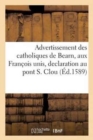 Advertissement Des Catholiques de Bearn, Aux Franc OIS Unis Touchant La Declaration : Faicte Au Pont S. Clou, Par Henry 2. Roy de Navarre - Book